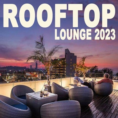 Various Artists-Rooftop Lounge Music 2023 - The Best Organic Chillout Lounge Relaxing Deephouse, Nu Disco, Summer Chillout Beats from the Most Popular Rooftop Bars
