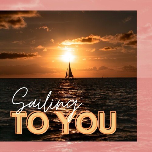 Sailing to You