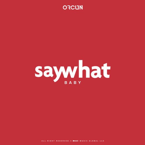 ORCUN-Say What Baby