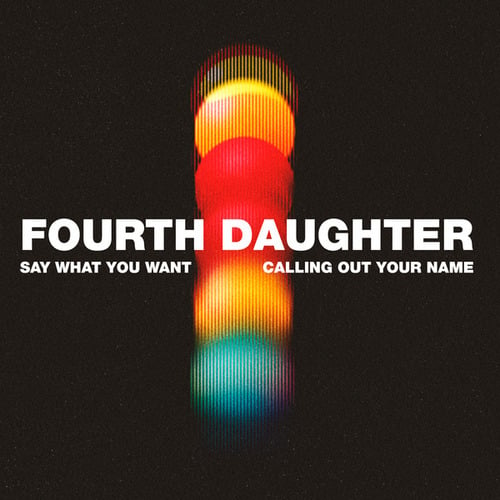 Fourth Daughter-Say What You Want / Calling Out Your Name