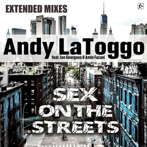 Andy LaToggo, Ian Georgous, Amin Fazani-Sex on the Streets (Extended Mixes)