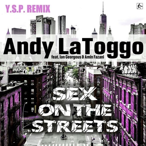 Andy LaToggo, Ian Georgous, Amin Fazani, Y.S.P.-Sex on the Streets (Y.S.P. Remix)