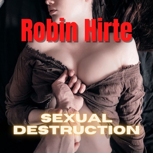 Robin Hirte-Sexual Destruction