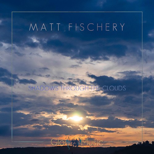 Matt Fischery-Shadows Through the Clouds