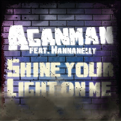 Wannanelly, Aganman-Shine Your Light on Me