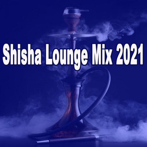 Various Artists-Shisha Lounge Mix 2021 (The Best Oriental Ethnic Lounge Playlist to Smoke To)