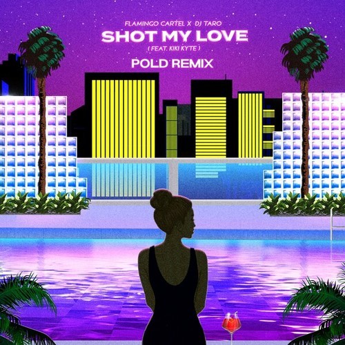 Flamingo Cartel, DJ Taro, Kiki Kyte, Pold-Shot My Love (Pold Remix)