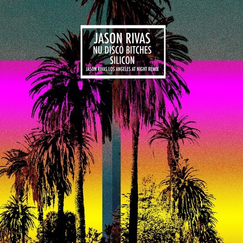 Jason Rivas, Nu Disco Bitches-Silicon (Jason Rivas Los Angeles at Night Remix)