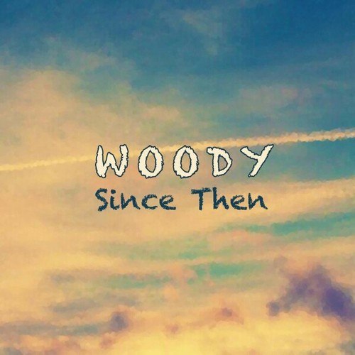 Woody-Since Then