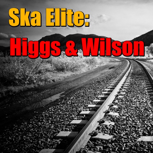 Higgs & Wilson, Ken Richards & His Comets, Higgs And Wilson-Ska Elite: Higgs & Wilson