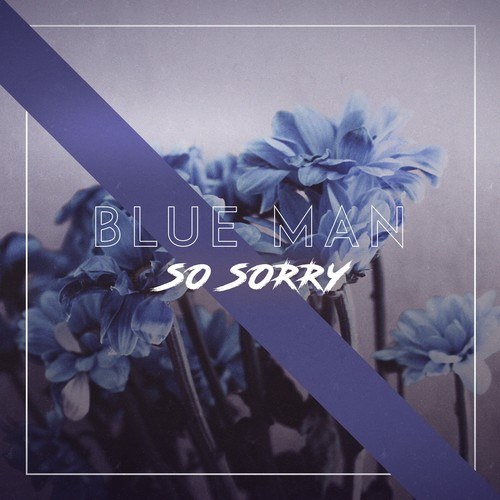 Blue Man-So Sorry