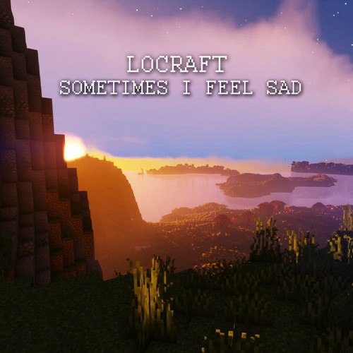 LoCraft-Sometimes I Feel Sad