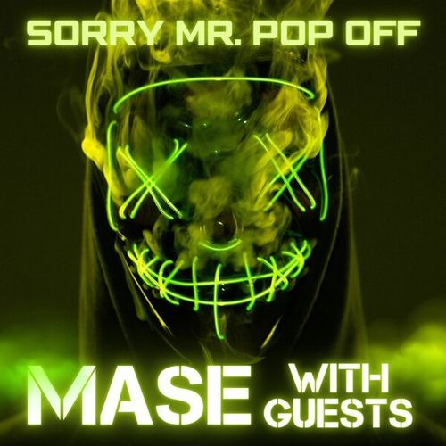 Sorry Mr. Pop Off: Mase with Guests