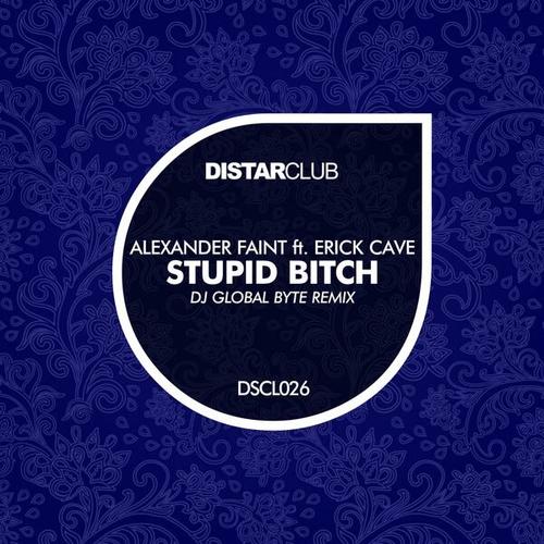 Alexander Faint, Erkck Cave-Stupid Bitch ( Dj Global Byte Remix )