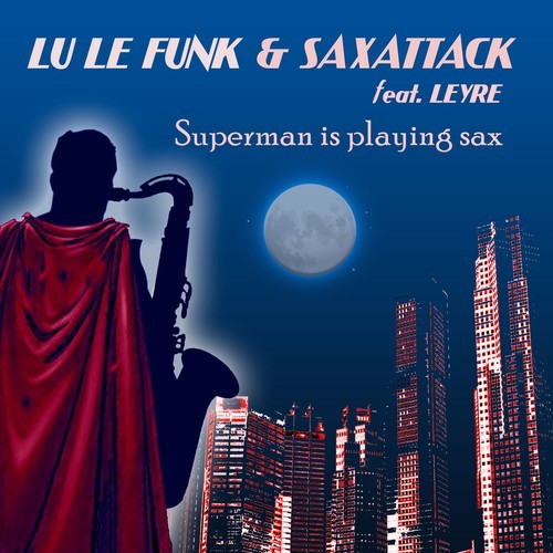 Saxattack, Leyre, Lu Le Funk-Superman Is Playing Sax