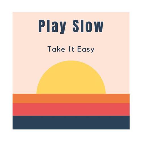 Play Slow-Take It Easy
