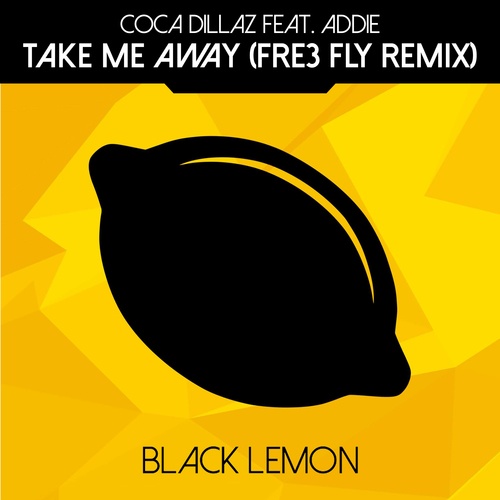 Coca Dillaz, Addie, Fre3 Fly-Take Me Away (Fre3 Fly Remix)