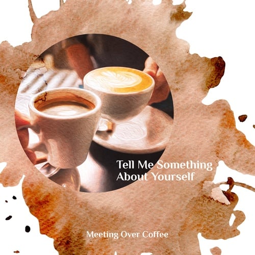 Tell Me Something About Yourself - Meeting Over Coffee