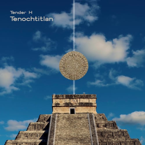 Tender H, Echoinside-Tenochtitlan