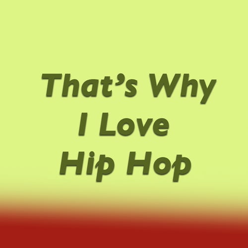 That's Why I Love Hip Hop
