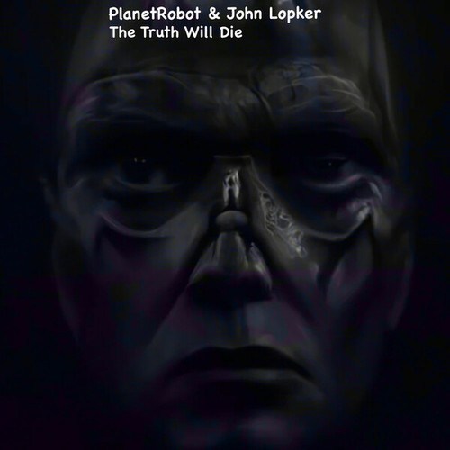 PlanetRobot, John Lopker-The Truth Will Die