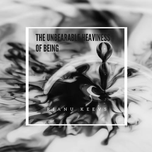 Rianu Keevs-The Unbearable Heaviness of Being