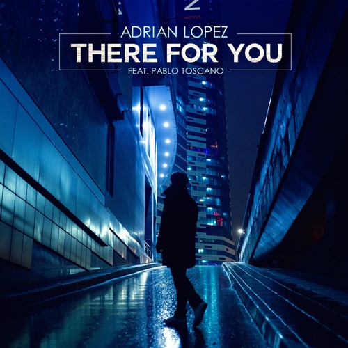 Adrian Lopez, Pablo Toscano-There for You (feat. Pablo Toscano)
