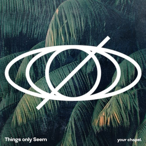 Your Chapel-Things Only Seem
