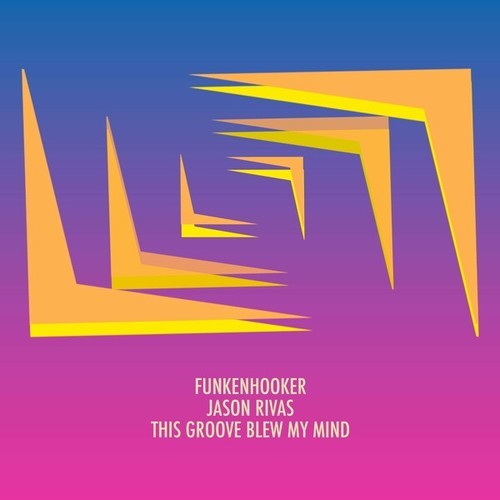 Funkenhooker, Jason Rivas-This Groove Blew My Mind