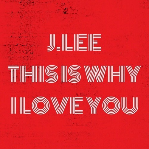 J.Lee-This Is Why I Love You