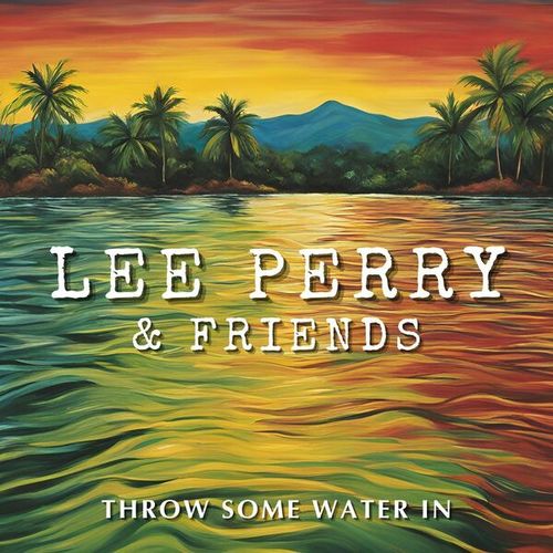 Throw Some Water In: Lee Perry & Friends