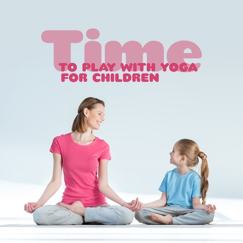 Time to Play with Yoga for Children (Relaxation, Time with Family, Good Fun, a Moment to Cleanse the Mind)