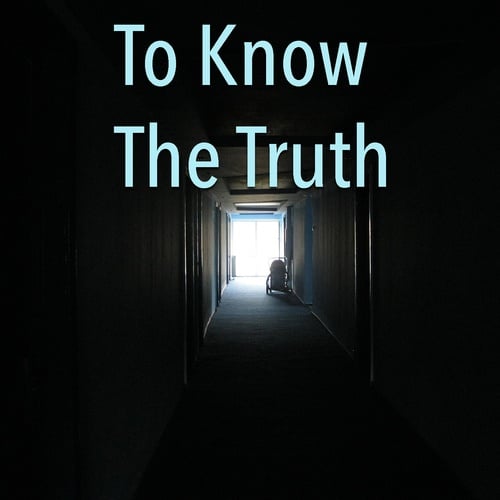 To Know The Truth