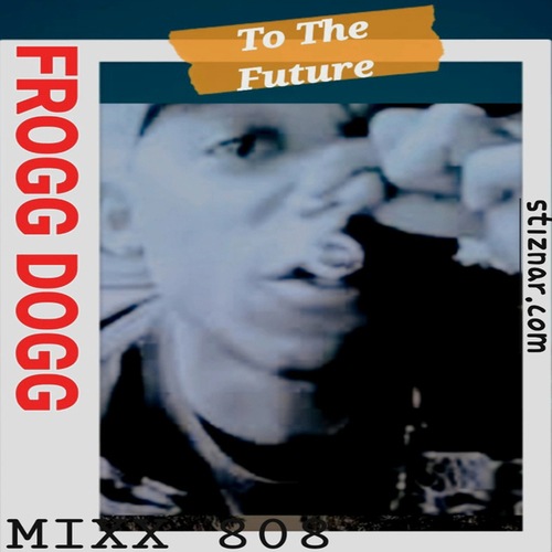 Frogg Dogg, Perk Sconi, Mixx 808-To the Future