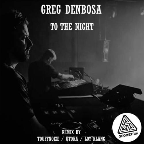 Greg Denbosa, Utoka, Loy Klang, Touffnoize-To the Night