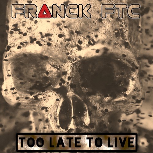Franck FTC-Too Late to Live