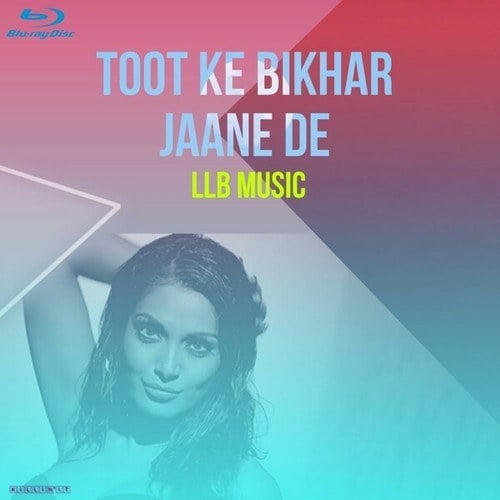 Llb Music-Toot Ke Bikhar Jaane De