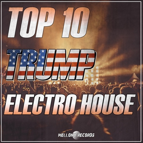 Alexwell, DJ T.I.M, Jack Greenwood, Zenpucci, LIKEROX, RecastDj's, Mava Reen, CHMLN, Visax, Music Sky Line-TOP 10 TRUMP Electo House