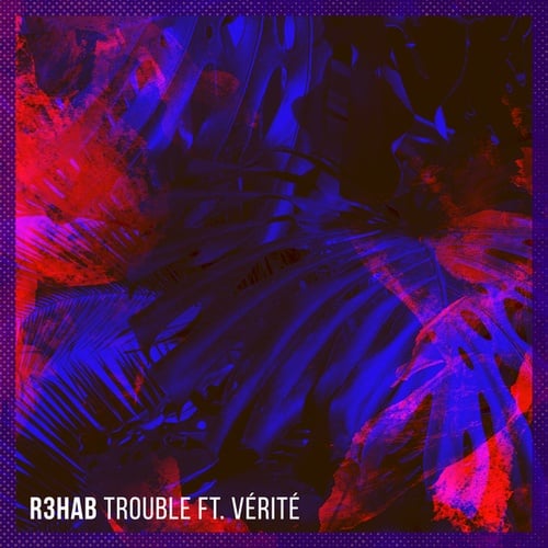 R3hab, VÉRITÉ-Trouble