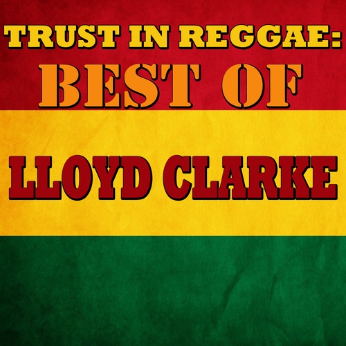 Lloyd Clarke, Lloyd Clark, Duke Reid & His Group-Trust In Reggae: Best Of Lloyd Clarke