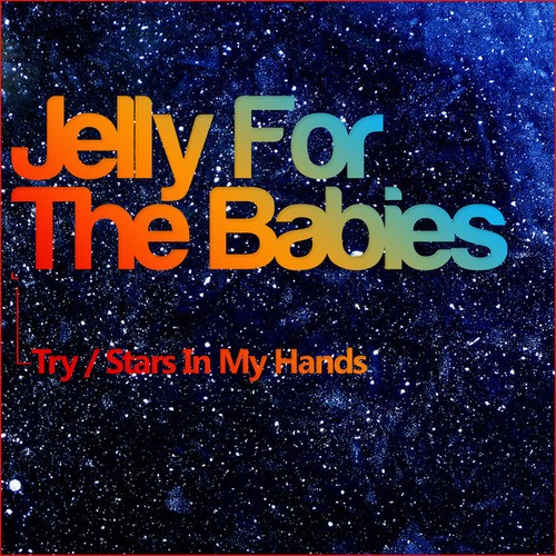 Jelly For The Babies-Try/Stars in My Hands