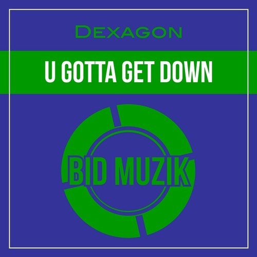 Dexagon-U Gotta Get Down