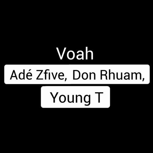 Adé Zfive, Don Rhuam, Young T-Voah