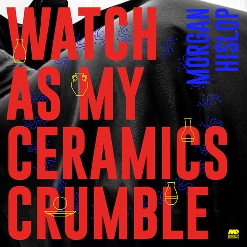 Morgan Hislop, Naina, Hairy Hands, Chambray-Watch As My Ceramics Crumble EP