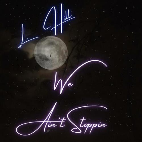 L. Hill-We Ain't Stoppin