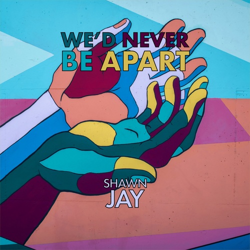 Shawn Jay-WE'D NEVER BE APART