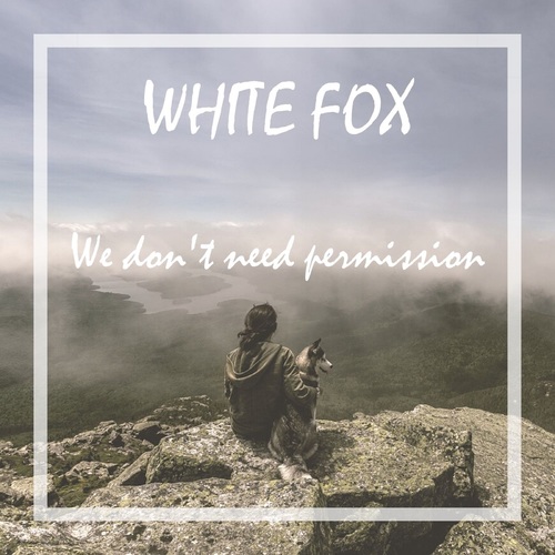 WHITE FOX-We Don't Need Permission