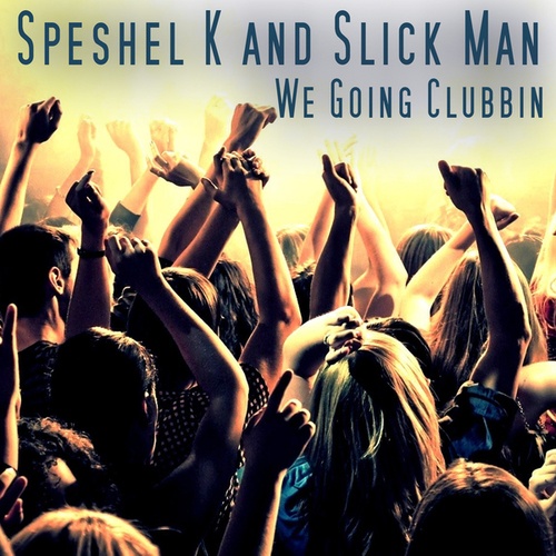 Speshel K, Slick Man-We Going Clubbin