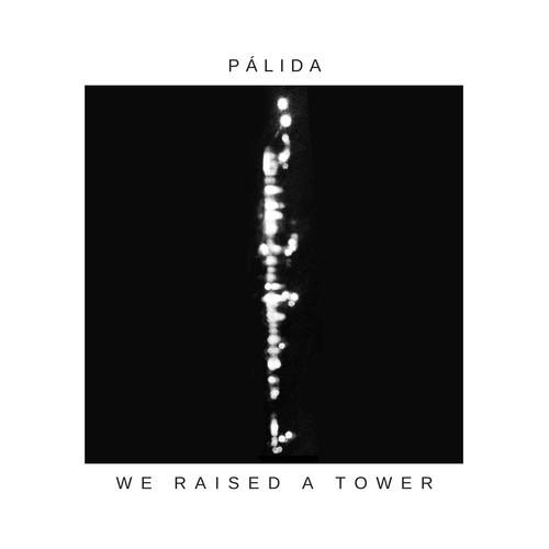 Pálida-We Raised a Tower