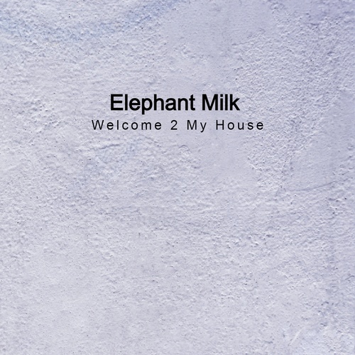 Elephant Milk-Welcome 2 My House